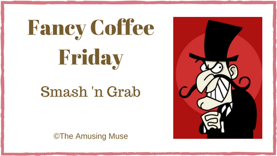 Fancy Coffee Friday Smash n Grab