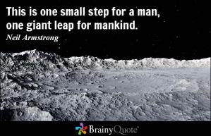 Quote This is one small step for a man, one giant leap for mankind. Neil Armstrong