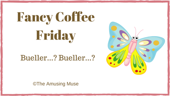 The Amusing Muse Fancy Coffee Friday Bueller Bueller