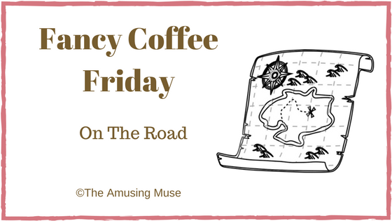 The Amusing Muse Fancy Coffee Friday: On The Road