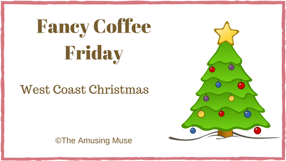 The Amusing Muse Fancy Coffee Friday: West Coast Christmas