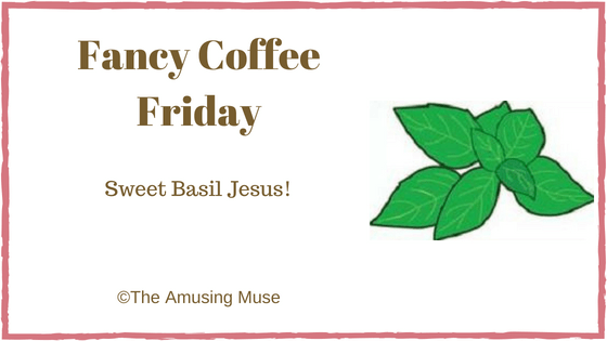The Amusing Muse Fancy Coffee Friday: Sweet Basil Jesus