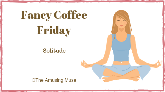 Fancy Coffee Friday:&nbsp;Solitude